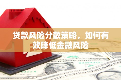 双江贷款风险分散策略，如何有效降低金融风险