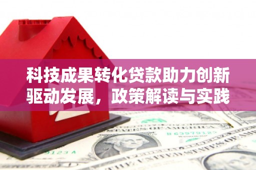 双江科技成果转化贷款助力创新驱动发展，政策解读与实践探索