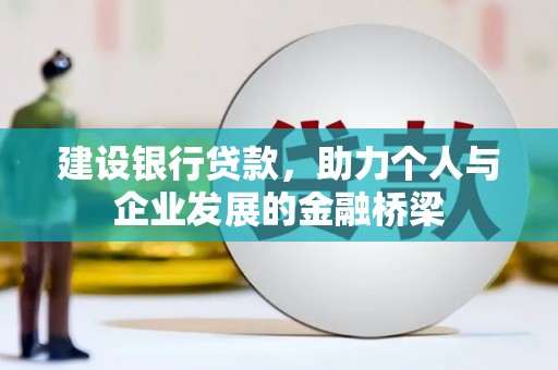 双江建设银行贷款，助力个人与企业发展的金融桥梁