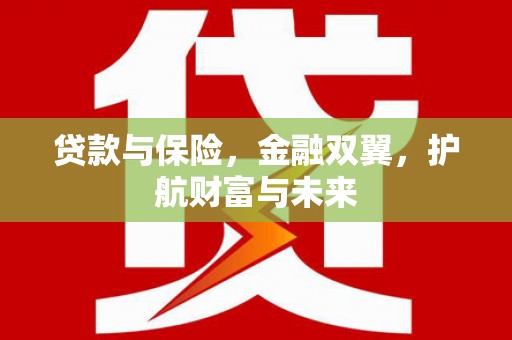 双江贷款与保险，金融双翼，护航财富与未来