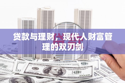双江贷款与理财，现代人财富管理的双刃剑