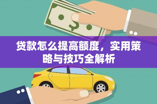 双江贷款怎么提高额度，实用策略与技巧全解析