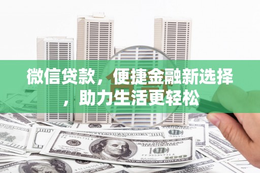 双江微信贷款，便捷金融新选择，助力生活更轻松