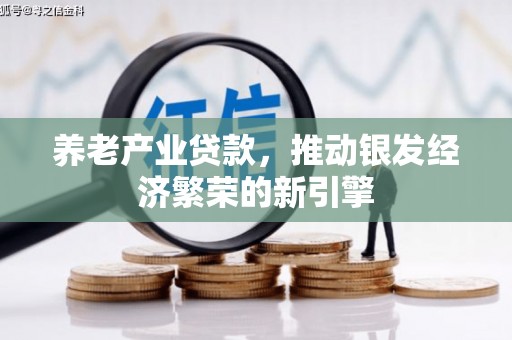 双江养老产业贷款，推动银发经济繁荣的新引擎