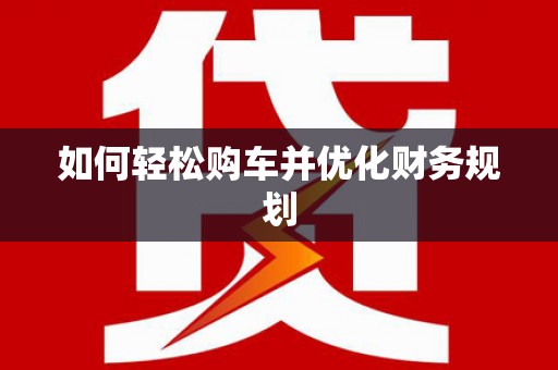 双江如何轻松购车并优化财务规划