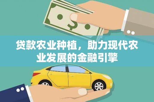 双江贷款农业种植，助力现代农业发展的金融引擎
