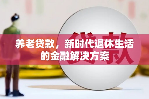 双江养老贷款，新时代退休生活的金融解决方案