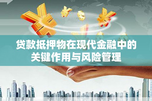 双江贷款抵押物在现代金融中的关键作用与风险管理