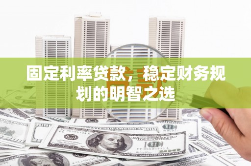 双江固定利率贷款，稳定财务规划的明智之选
