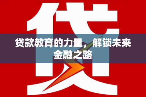 双江贷款教育的力量，解锁未来金融之路