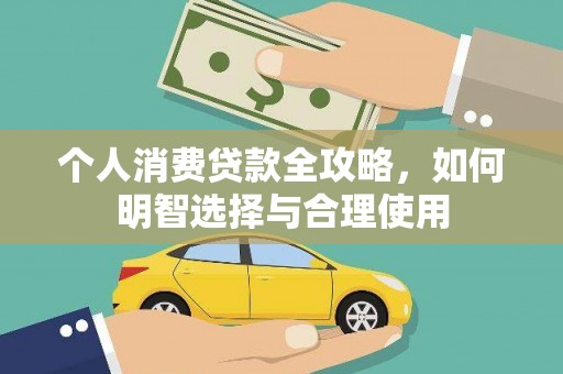 双江个人消费贷款全攻略，如何明智选择与合理使用